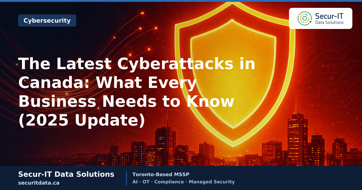 The Latest Cyberattacks in Canada: What Every Business Needs to Know (2025 Update)